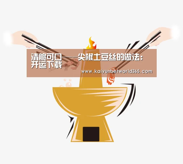 清脆可口---尖椒土豆丝的做法:开运下载(图2) 开运体育