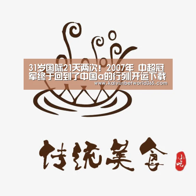 31岁国际21天两次!2007年 中超冠军终于回到了中国a的行列|开运下载(图2) 开运竞猜