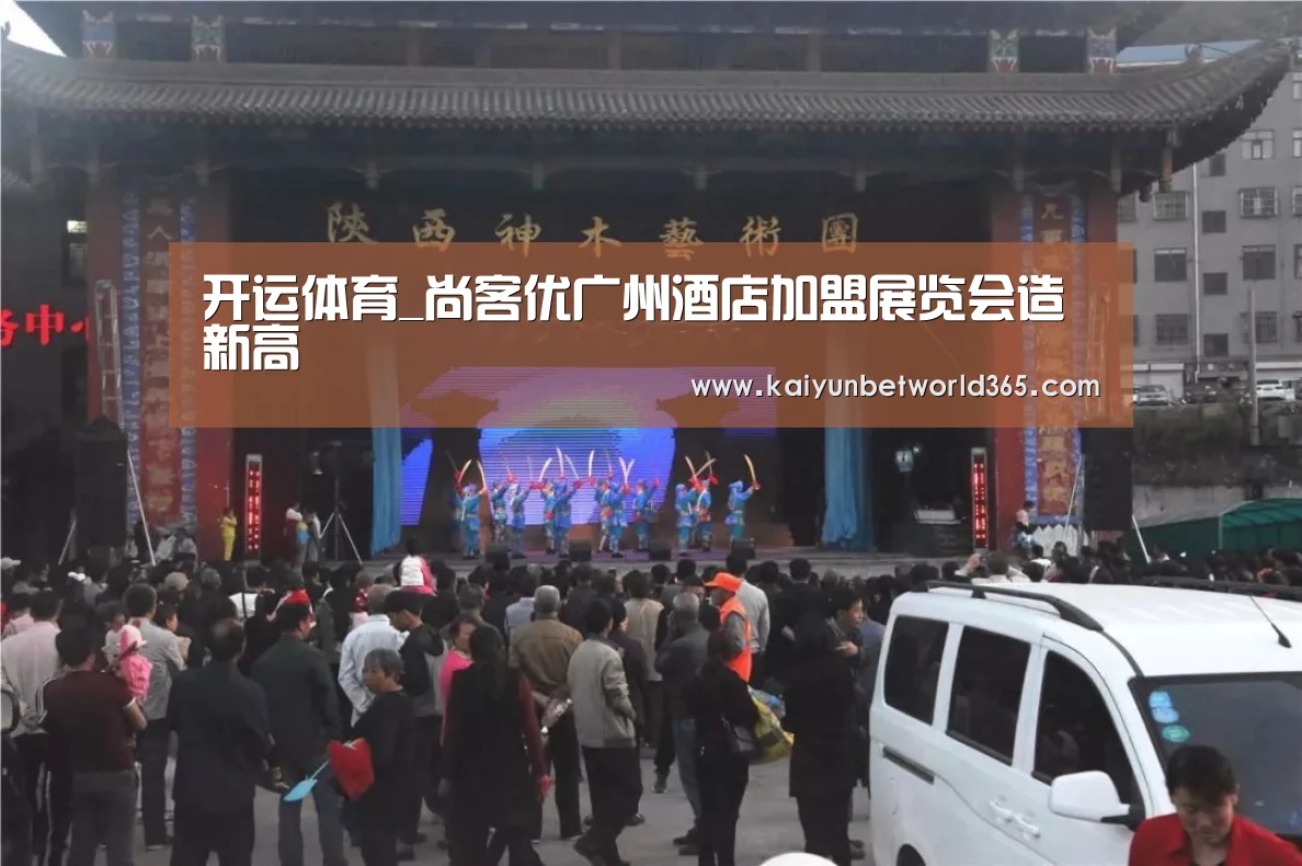 开运体育_尚客优广州酒店加盟展览会造新高(图1) 开运下载