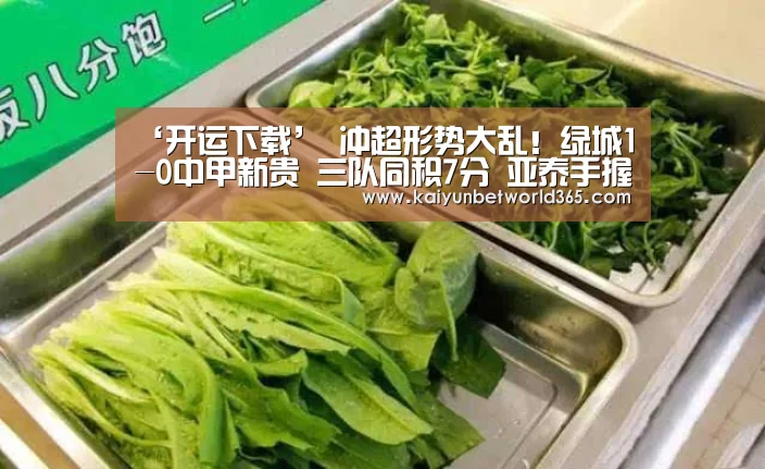 ‘开运下载’
冲超形势大乱!绿城1-0中甲新贵 三队同积7分 亚泰手握主动(图2) 开运体育